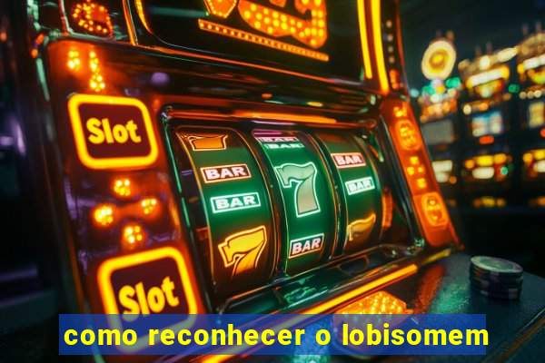 como reconhecer o lobisomem